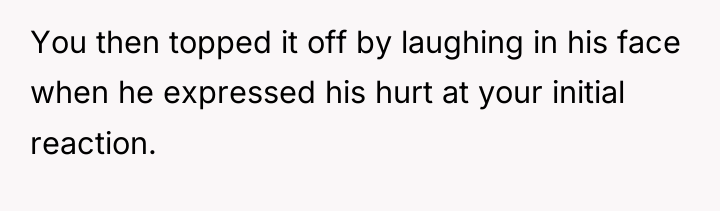 You then topped it off by laughing in his face...