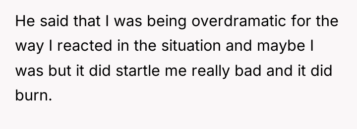 He said that I was being overdramatic for the way...
