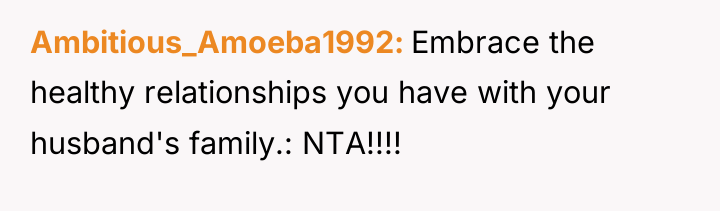 Ambitious_Amoeba1992 Embrace the healthy relationships you have with your husband's...