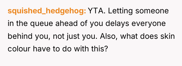 squished_hedgehog YTA. Letting someone in the queue ahead of you...
