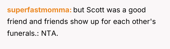 superfastmomma but Scott was a good friend and friends show...