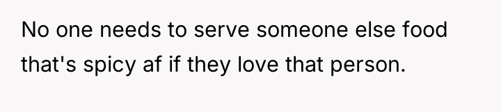 No one needs to serve someone else food that's spicy...