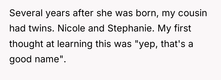 Several years after she was born, my cousin had twins....