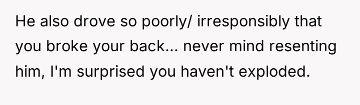 He also drove so poorly/ irresponsibly that you broke your...
