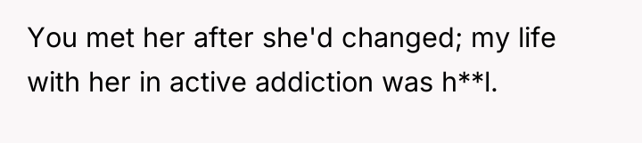 You met her after she'd changed; my life with her...