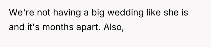 We're not having a big wedding like she is and...