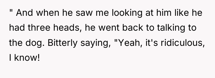 " And when he saw me looking at him like...