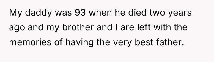 My daddy was 93 when he died two years ago...