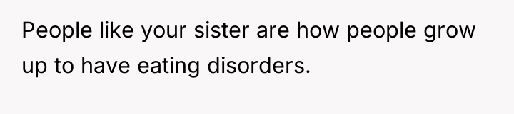 People like your sister are how people grow up to...