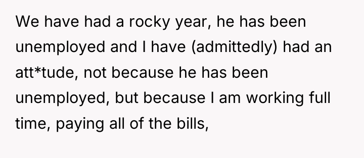 We have had a rocky year, he has been unemployed...