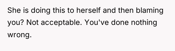 She is doing this to herself and then blaming you?...