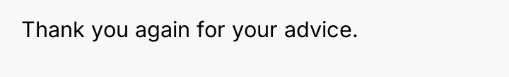 Thank you again for your advice.