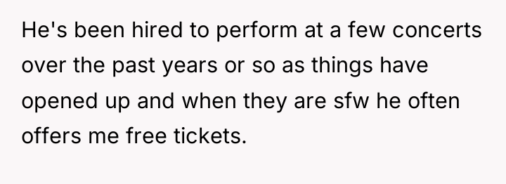 He's been hired to perform at a few concerts over...