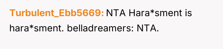 Turbulent_Ebb5669 NTA Hara*sment is hara*sment. belladreamers: NTA.