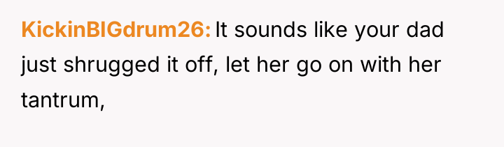 KickinBIGdrum26 It sounds like your dad just shrugged it off,...