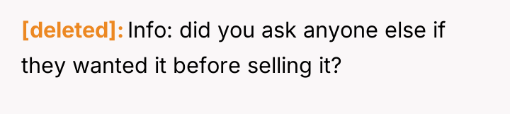 [deleted] Info: did you ask anyone else if they wanted...