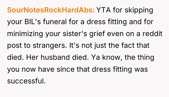 SourNotesRockHardAbs YTA for skipping your BIL's funeral for a dress...