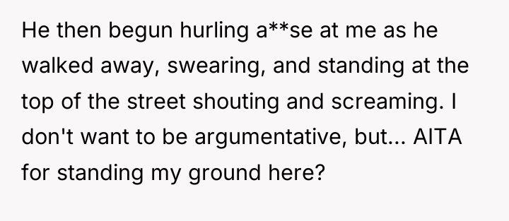 He then begun hurling a**se at me as he walked...