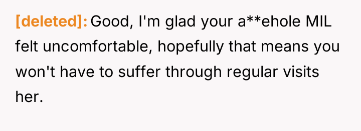 [deleted] Good, I'm glad your a**ehole MIL felt uncomfortable, hopefully...