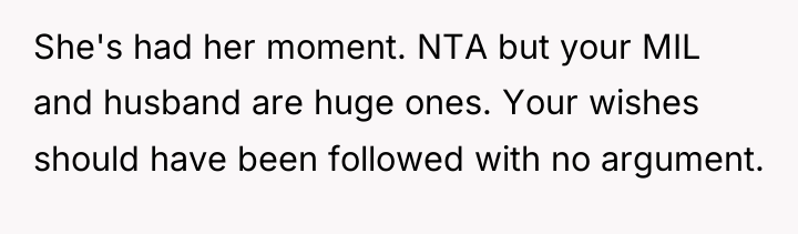 She's had her moment. NTA but your MIL and husband...