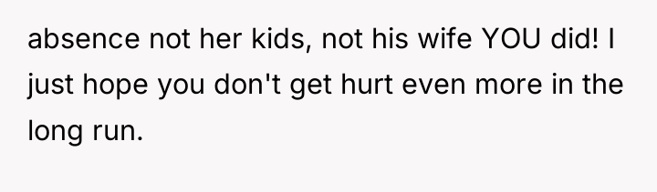 absence not her kids, not his wife YOU did! I...