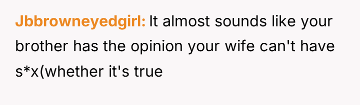 Jbbrowneyedgirl It almost sounds like your brother has the opinion...