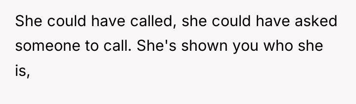 She could have called, she could have asked someone to...