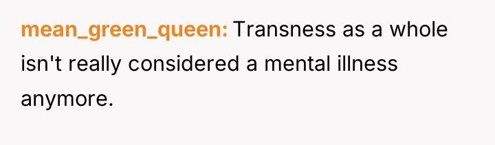 mean_green_queen Transness as a whole isn't really considered a mental...