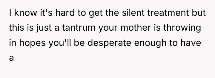 I know it's hard to get the silent treatment but...