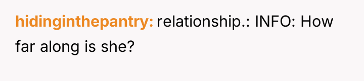 hidinginthepantry relationship.: INFO: How far along is she?