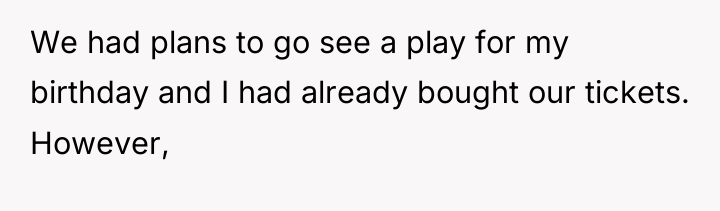 We had plans to go see a play for my...