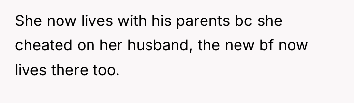 She now lives with his parents bc she cheated on...