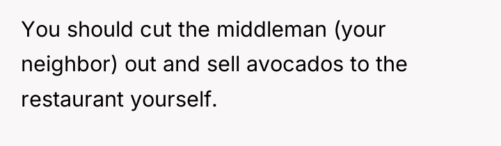 You should cut the middleman (your neighbor) out and sell...
