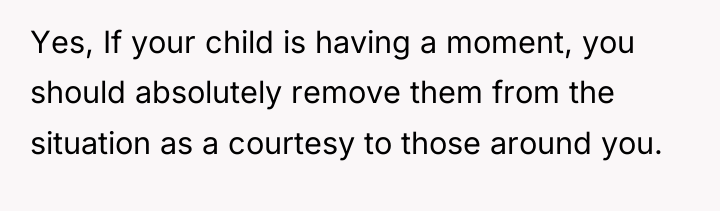 Yes, If your child is having a moment, you should...