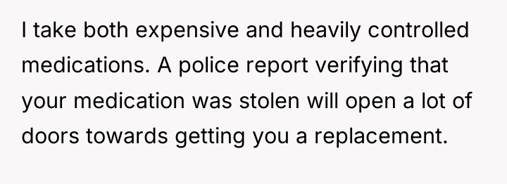 I take both expensive and heavily controlled medications. A police...