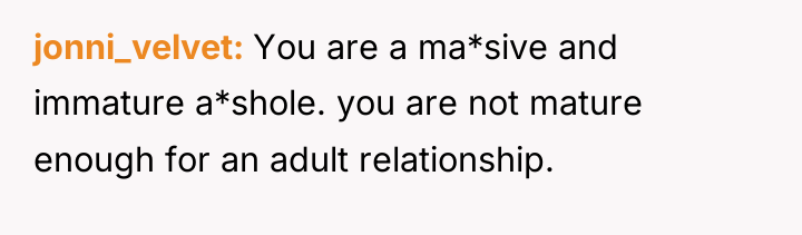 jonni_velvet You are a ma*sive and immature a*shole. you are...
