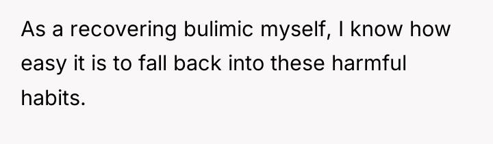 As a recovering bulimic myself, I know how easy it...