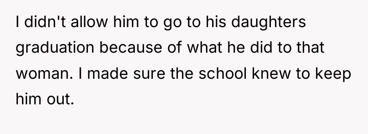 I didn't allow him to go to his daughters graduation...