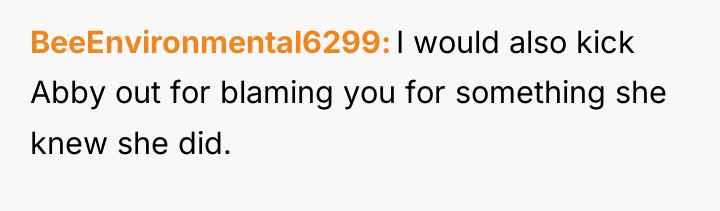 BeeEnvironmental6299 I would also kick Abby out for blaming you...