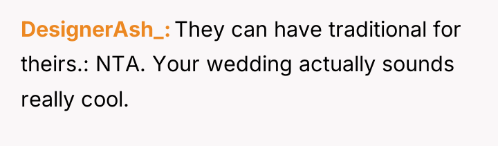 DesignerAsh_ They can have traditional for theirs.: NTA. Your wedding...
