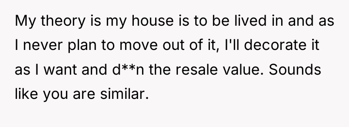 My theory is my house is to be lived in...