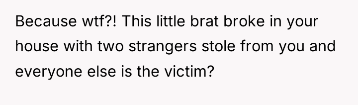 Because wtf?! This little brat broke in your house with...