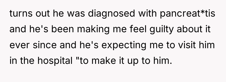 turns out he was diagnosed with pancreat*tis and he's been...