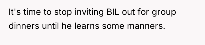 It's time to stop inviting BIL out for group dinners...