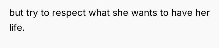 but try to respect what she wants to have her...