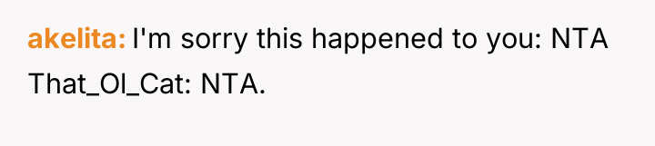 akelita I'm sorry this happened to you: NTA That_Ol_Cat: NTA.