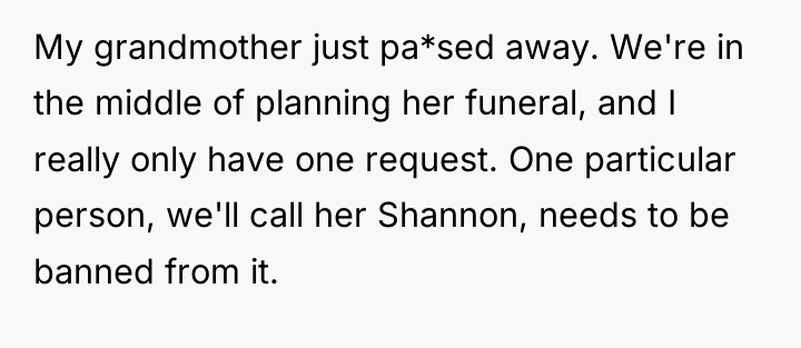 My grandmother just pa*sed away. We're in the middle of...