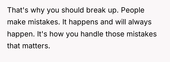 That's why you should break up. People make mistakes. It...