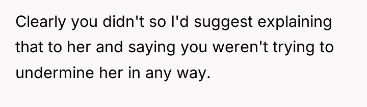 Clearly you didn't so I'd suggest explaining that to her...