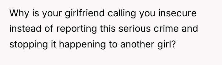 Why is your girlfriend calling you insecure instead of reporting...